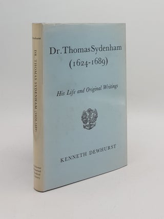 Item #167311 DR THOMAS SYDENHAM 1624-1689 His Life and Original Writings. DEWHURST Kenneth