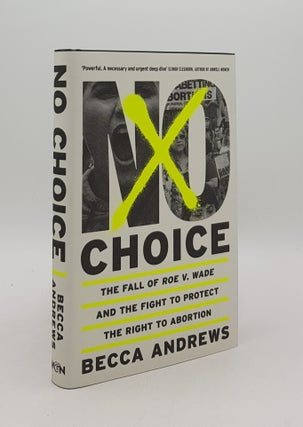 Item #167656 NO CHOICE The Fall of Roe v. Wade and the Fight to Protect the Right to Abortion....