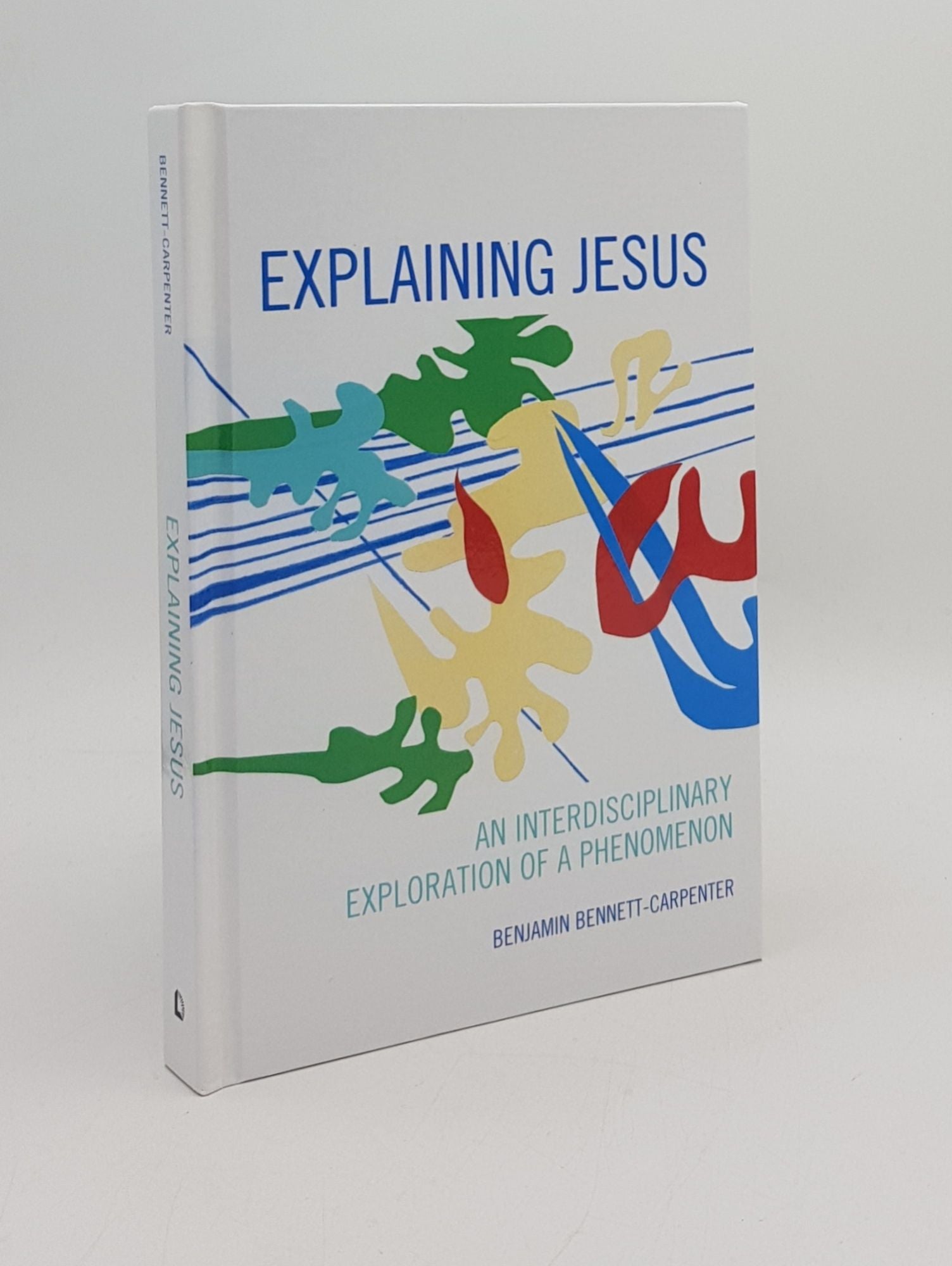 BENNETT-CARPENTER Benjamin - Explaining Jesus an Interdisciplinary Exploration of a Phenomenon