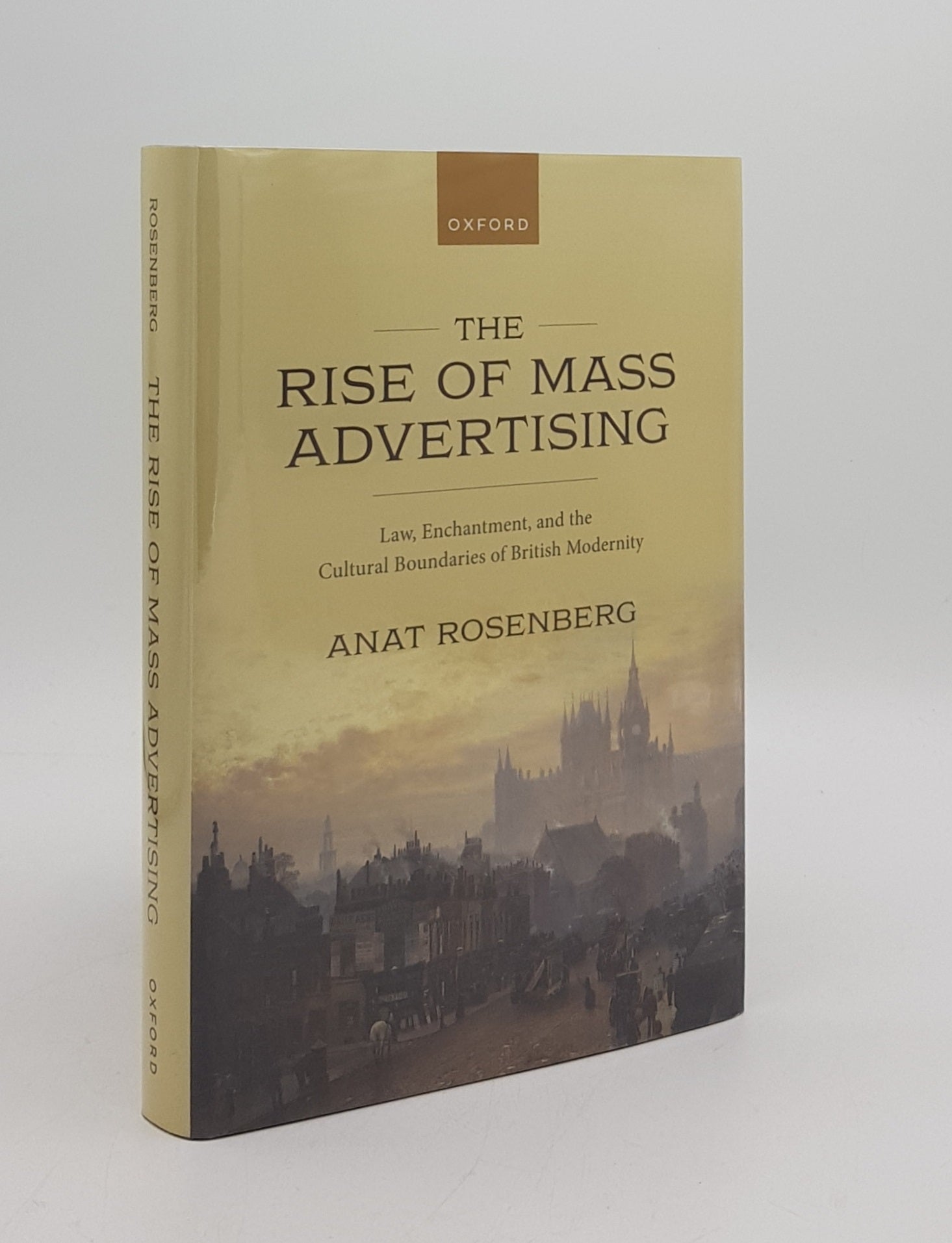 ROSENBERG Anat - The Rise of Mass Advertising Law, Enchantment and the Cultural Boundaries of British Modernity