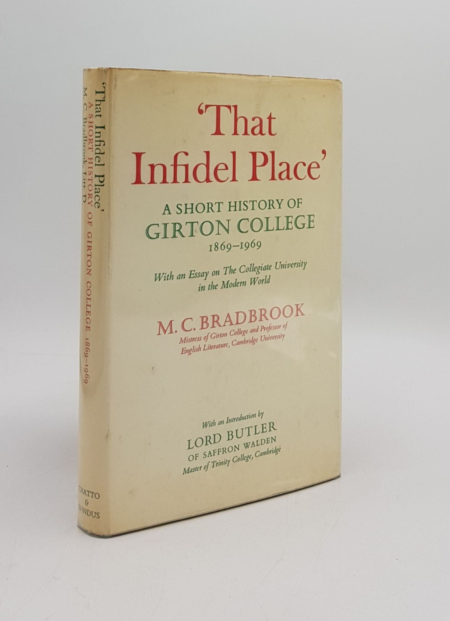 BRADBROOK M.C. - That Infidel Place a Short History of Girton College 1869-1969 with an Essay on the Collegiate University in the Modern World