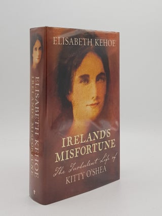 Item #168353 IRELAND'S MISFORTUNE The Turbulent Life of Kitty O'Shea. KEHOE Elisabeth