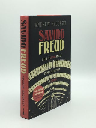 Item #168453 SAVING FREUD A Life in Vienna and an Escape to Freedom in Vienna. NAGORSKI Andrew