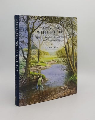 Item #168510 ANGLING WITH THE FLY Flies and Anglers of Derbyshire and Staffordshire. WATSON J. N