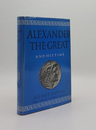 Item #168554 ALEXANDER THE GREAT And His Time. SAVILL Agnes