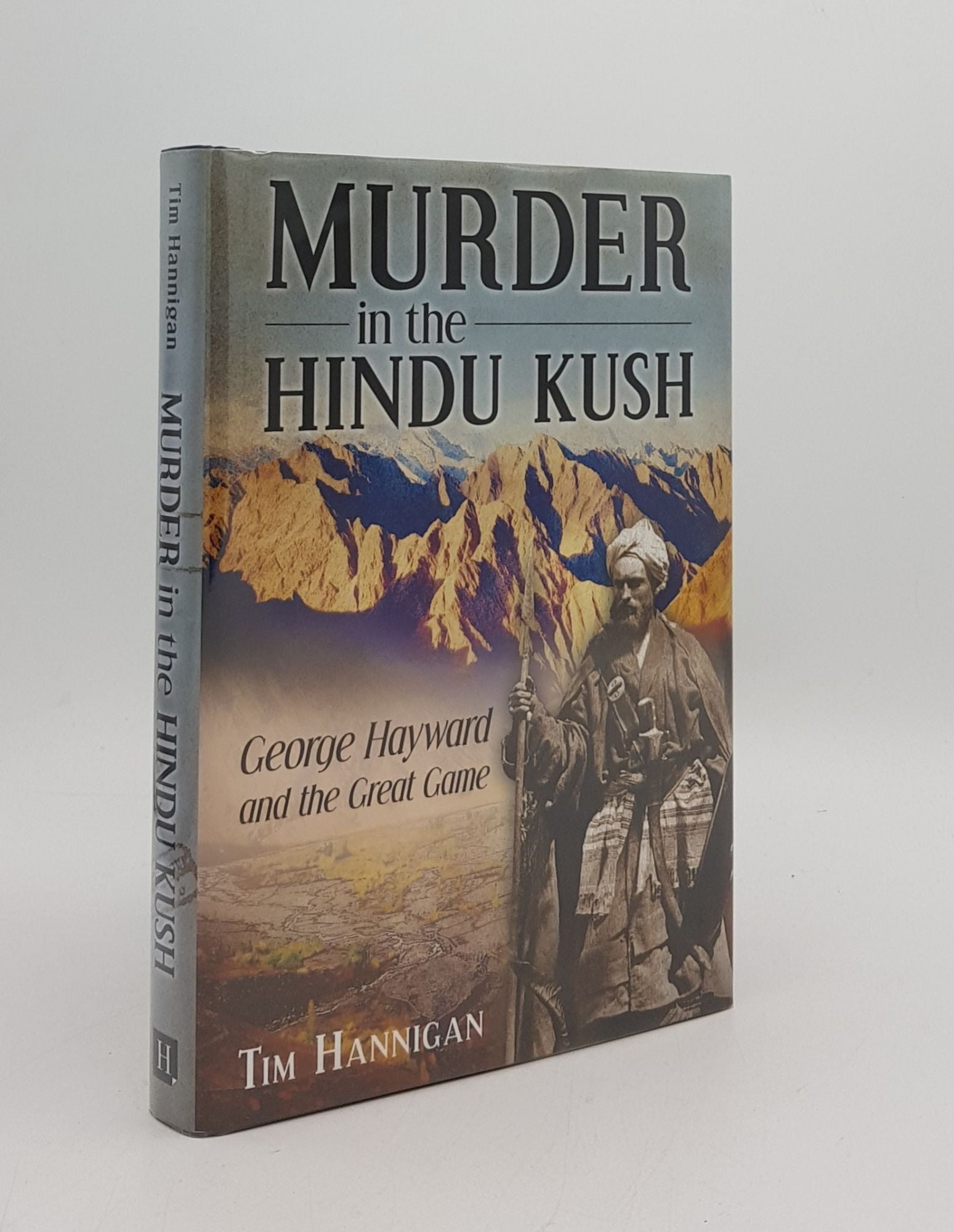 HANNIGAN Tim - Murder in the Hindu Kush George Hayward and the Great Game
