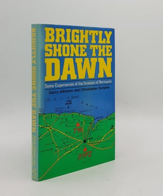 Item #169339 BRIGHTLY SHONE THE DAWN Some Experiences of the Invasion of Normandy. DUNPHIE...