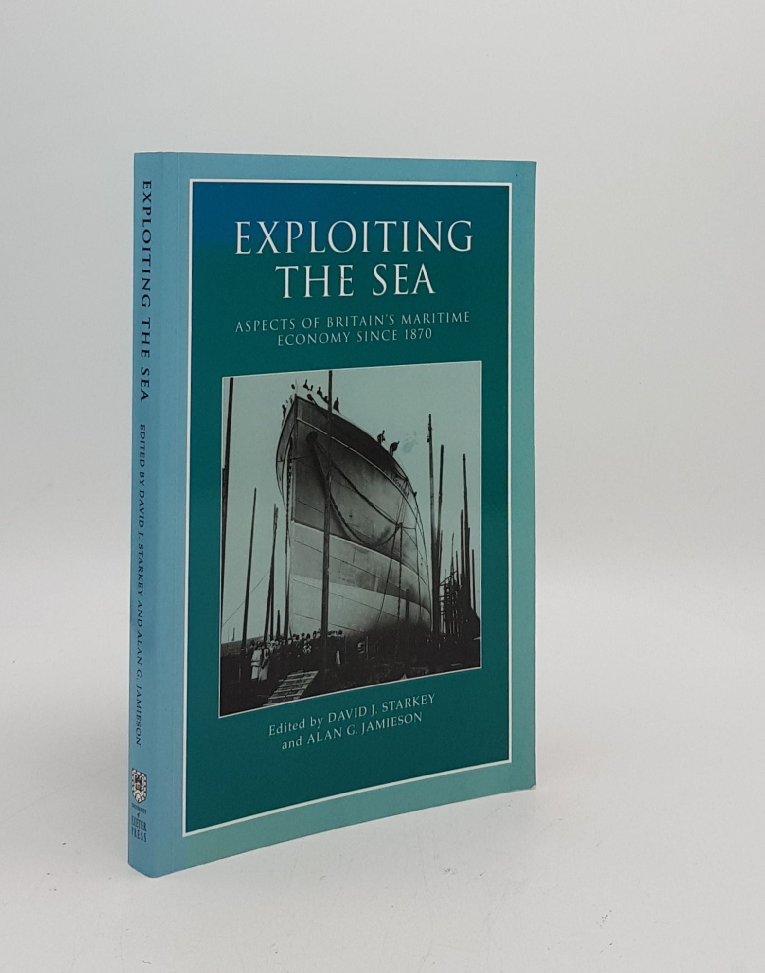 STARKEY David J., JAMIESON Alan G. - Exploiting the Sea Aspects of Britain's Maritime Economy Since 1870