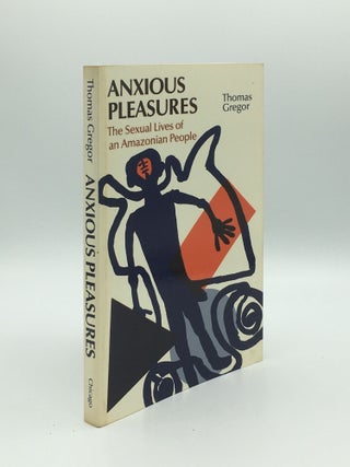 Item #169477 ANXIOUS PLEASURES The Sexual Lives of an Amazonian People. GREGOR Thomas