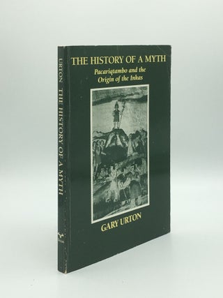 Item #169532 THE HISTORY OF A MYTH Pecariqtambo and the Origin of the Incas. URTON Gary