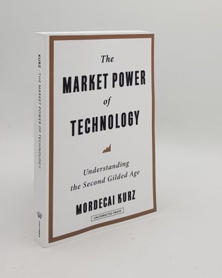 Item #170030 THE MARKET POWER OF TECHNOLOGY Understanding the Second Gilded Age. KURZ Mordecai
