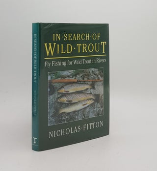 Item #170585 IN SEARCH OF WILD TROUT Fly Fishing for Wild Trout in Rivers. FITTON Nicholas