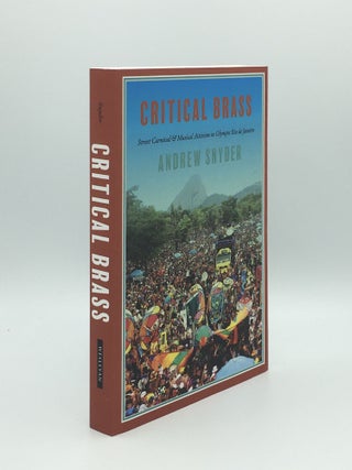Item #171199 CRITICAL BRASS Street Carnival and Musical Activism in Rio de Janeiro. SNYDER Andrew