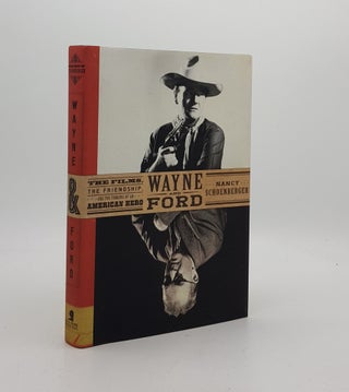 Item #171360 WAYNE AND FORD The Films the Friendship and the Forging of an American Hero....