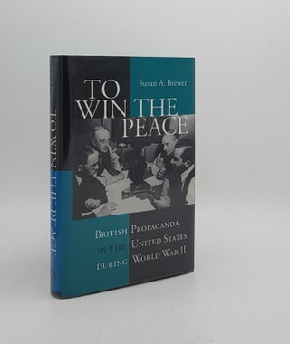 Item #171904 TO WIN THE PEACE British Propaganda in the United States During World War II. BREWER...