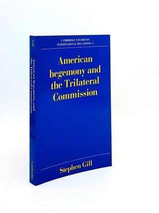 Item #171931 AMERICAN HEGEMONY AND THE TRILATERAL COMMISSION (Cambridge Studies in International...