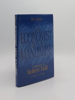 Item #171946 AN ECONOMIST AMONG MANDARINS A Biography of Robert Hall 1901-1988. JONES Kit