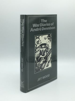 Item #172064 THE WAR DIARIES OF ANDRÉ DENNISON. WOOD J. R. T. DENNISON Andre