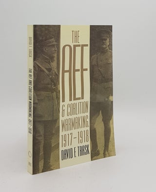 Item #172204 THE AEF AND COALITION WARMAKING 1917-1918. TRASK David F