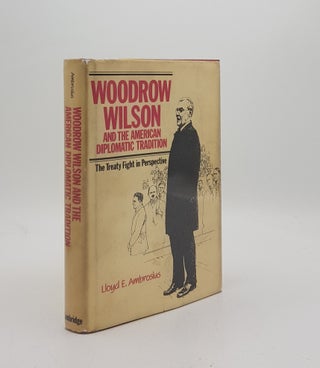 Item #172209 WOODROW WILSON AND THE AMERICAN DIPLOMATIC TRADITION The Treaty Fight in...