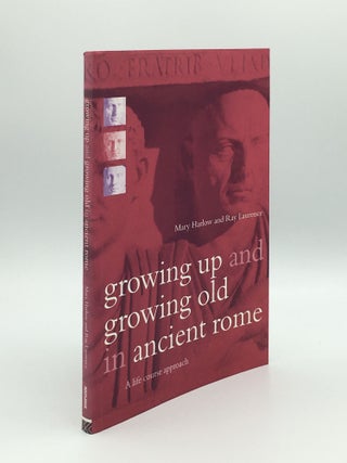Item #172405 GROWING UP AND GROWING OLD IN ANCIENT ROME A Life Course Approach. LAURENCE Ray...