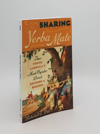 Item #172582 SHARING YERBA MATE How South America's Most Popular Drink Defined a Region. PITE...