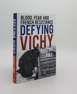 Item #172651 DEFYING VICHY Blood Fear and French Resistance. PIKE Robert