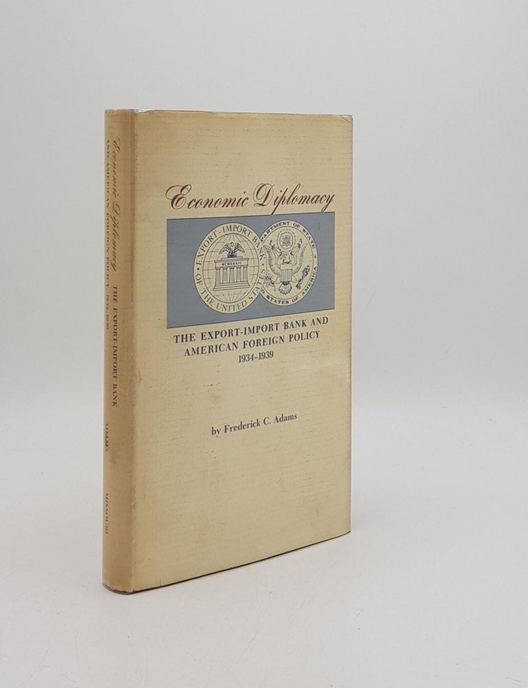 Item #172654 ECONOMIC DIPLOMACY The Export-Import Bank and American Foreign Policy 1934-1939. ADAMS Frederick C.