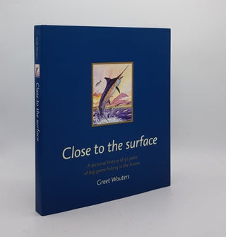 Item #172792 CLOSE TO THE SURFACE A Pictorial History of 50 Years of Big Game Fishing in the...