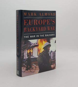 Item #172925 EUROPE'S BACKYARD WAR The War in the Balkans. ALMOND Mark