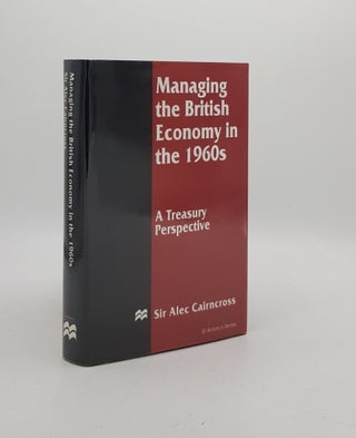 Item #172936 MANAGING THE BRITISH ECONOMY IN THE 1960s A Treasury Perspective. CAIRNCROSS Sir Alec