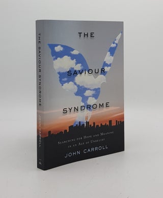 Item #172981 THE SAVIOUR SYNDROME Searching for Hope and Meaning in an Age of Unbelief. CARROLL John