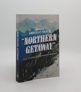 Item #172996 NORTHERN GATEWAY Film Tourism and the Canadian Vacation. BREGENT-HEALD Dominique