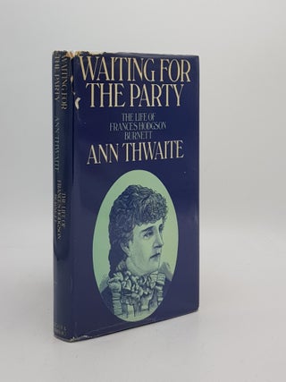 Item #173032 WAITING FOR THE PARTY The Life of Frances Hodgson Burnett 1849-1924. THWAITE Ann