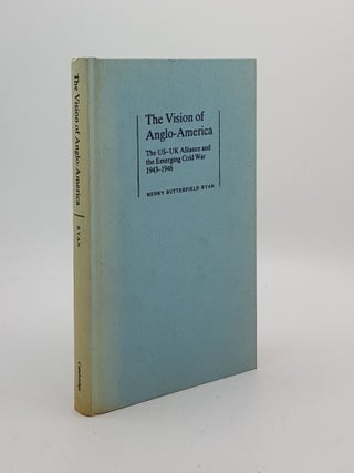 Item #173709 THE VISION OF ANGLO-AMERICA The US-UK Alliance and the Emerging Cold War 1943-1946....