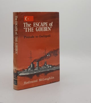 THE ESCAPE OF THE GOEBEN Prelude to Gallipoli. McLAUGHLIN Redmond.