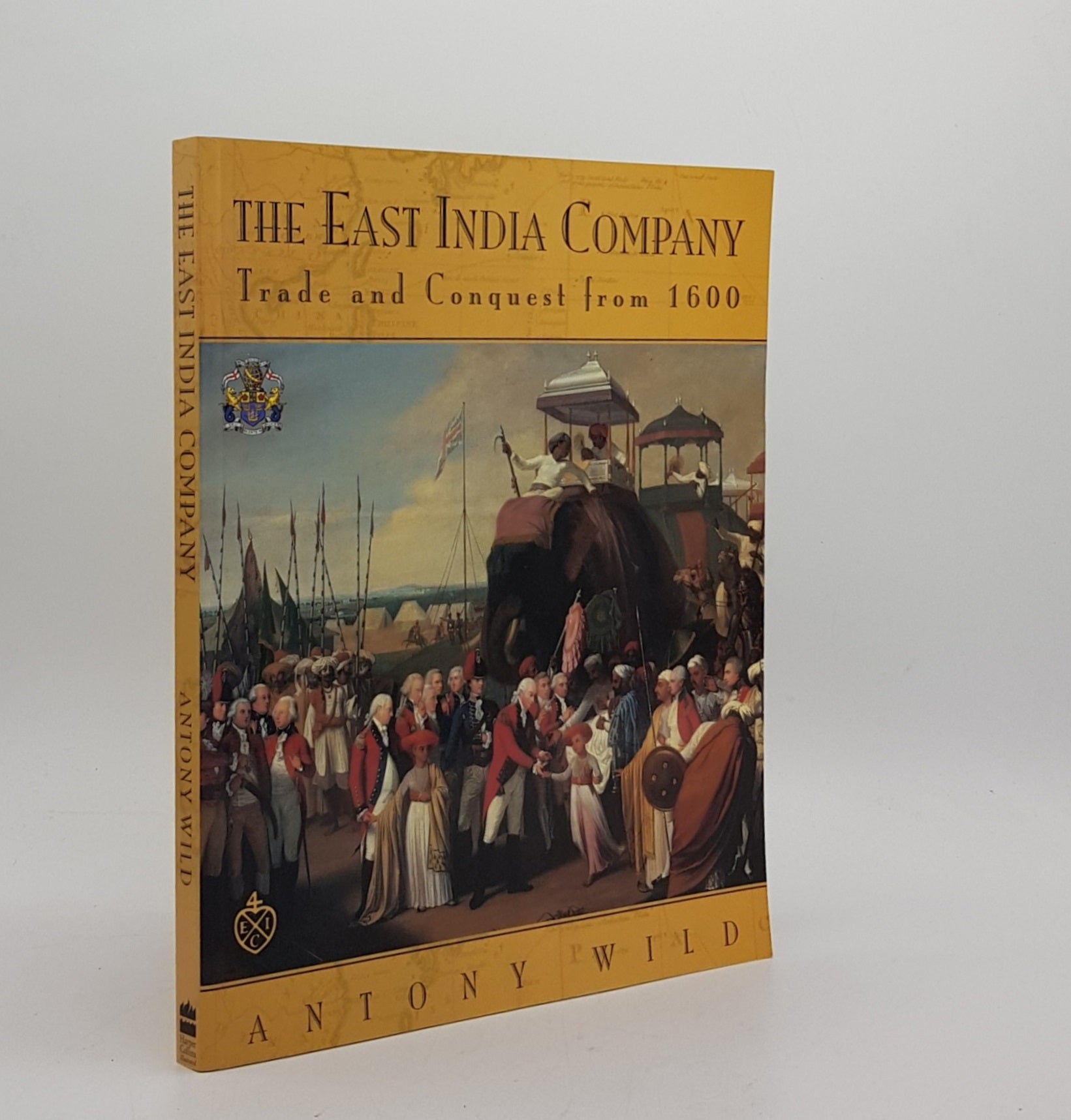 WILD Antony - The East India Company Trade and Conquest from 1600