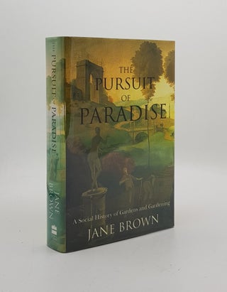 Item #173932 THE PURSUIT OF PARADISE A Social History of Gardens and Gardening. BROWN Jane