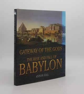 Item #174266 GATEWAY OF THE GODS The Rise and Fall of Babylon. GILL Anton