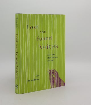 Item #174421 LOST AND FOUND VOICES Four Gay Male Writers in Exile. BEAUDOIN Luc