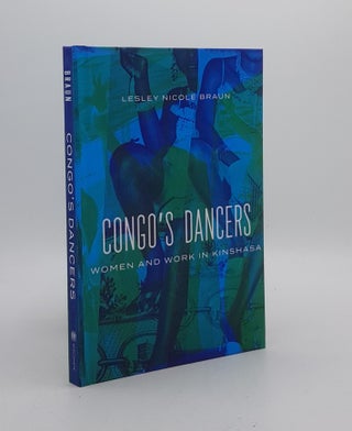 Item #174427 CONGO'S DANCERS Women and Work in Kinshasa. BRAUN Lesley Nicole