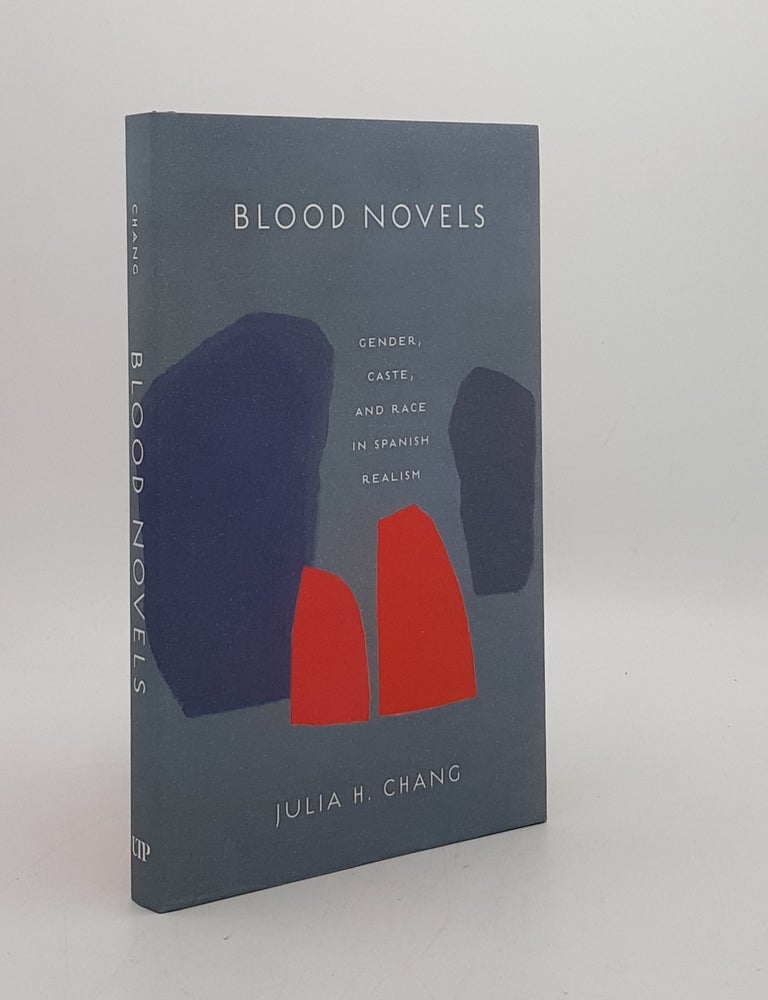 Item #174476 BLOOD NOVELS Gender Caste and Race in Spanish Realism. CHANG Julia H.