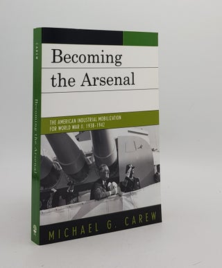 Item #174706 BECOMING THE ARSENAL The American Industrial Mobilization for World War II...