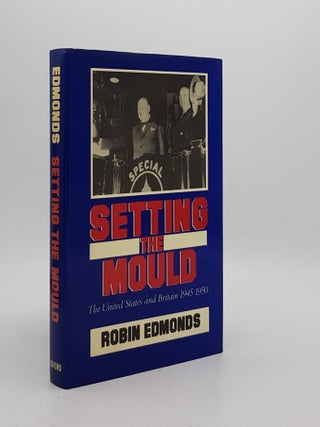 Item #174717 SETTING THE MOULD The United States and Britain 1945-1950. EDMONDS Robin