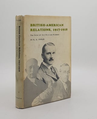 Item #174724 BRITISH-AMERICAN RELATIONS 1917-1918 The Role of Sir William Wiseman. FOWLER W. B