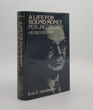 Item #174738 A LIFE FOR SOUND MONEY PER JACOBSSON His Biography. JACOBSSON Erin E