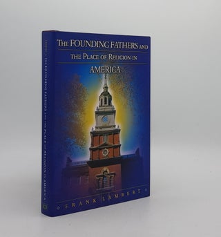Item #174742 THE FOUNDING FATHERS AND THE PLACE OF RELIGION IN AMERICA. LAMBERT Frank