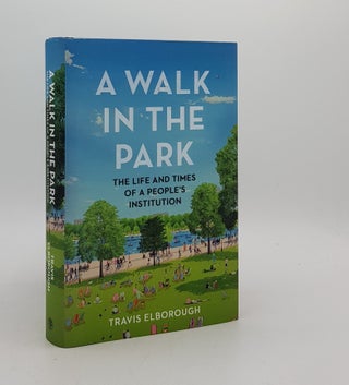 Item #174840 A WALK IN THE PARK The Life and Times of a People's Institution. ELBOROUGH Travis