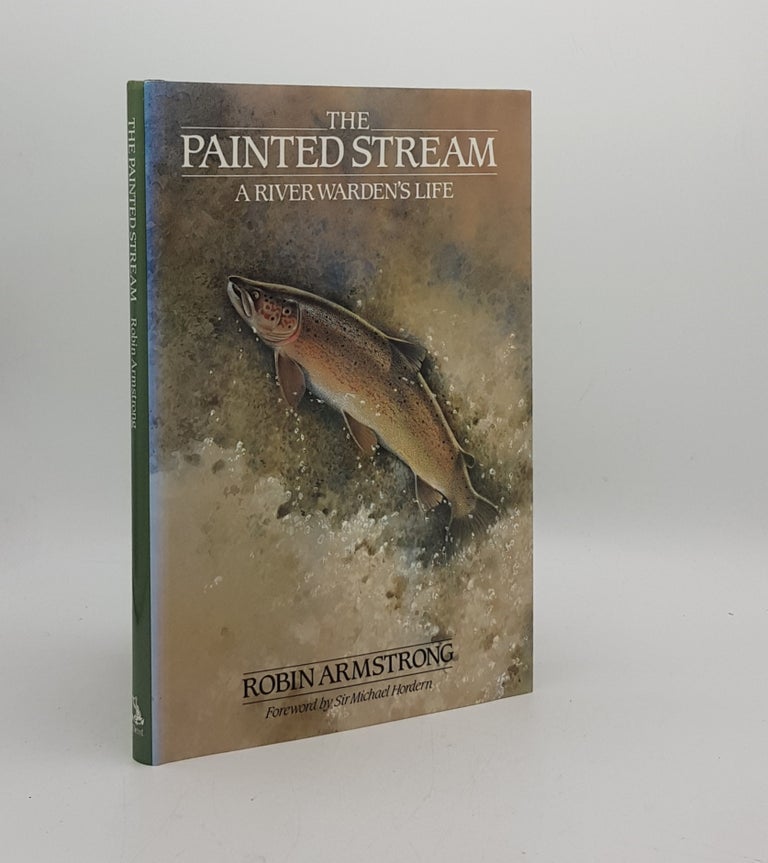Item #174959 THE PAINTED STREAM A River Warden's Life. ARMSTRONG Robin.