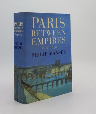 Item #175379 PARIS BETWEEN EMPIRES 1814-1852. MANSEL Philip
